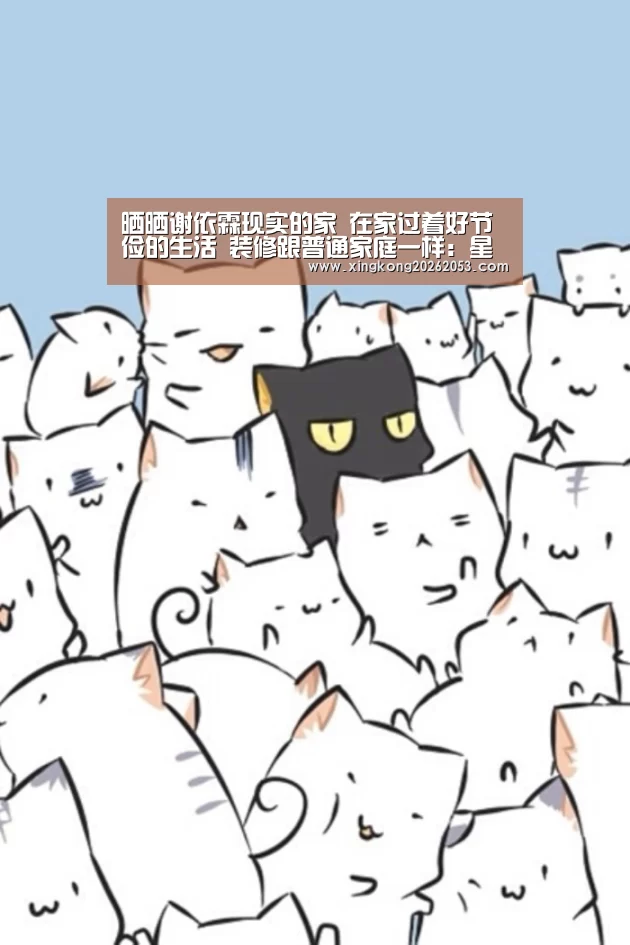 晒晒谢依霖现实的家 在家过着好节俭的生活 装修跟普通家庭一样:星空下载(图2) 星空电竞